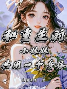 和重生的小妹妹共用一个身体的